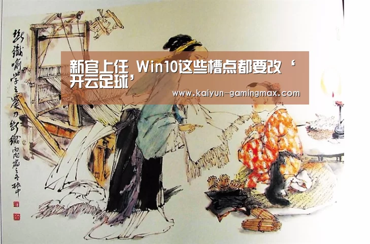 新官上任 Win10这些槽点都要改‘开云足球’(图1) 开云赛事
