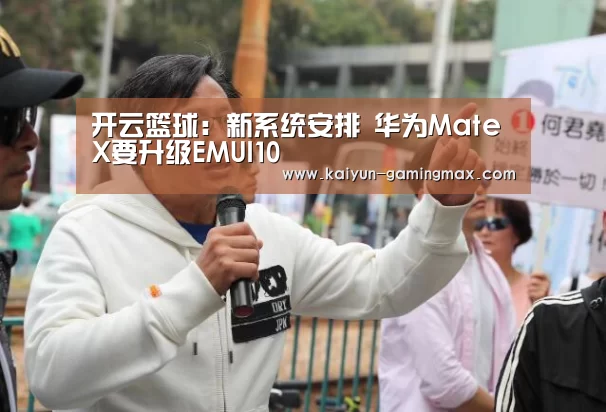 开云篮球:新系统安排 华为Mate X要升级EMUI10(图3) 开云体育